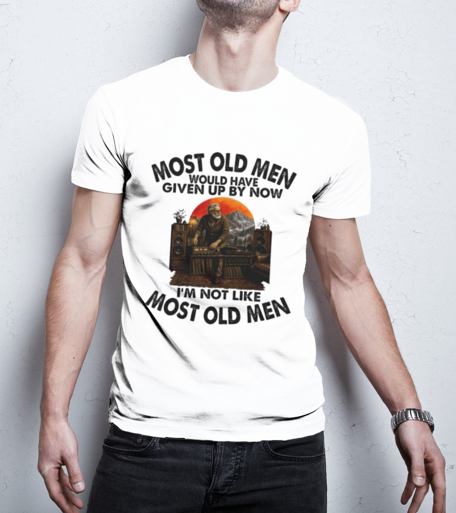 Audiophile Most Old Men Would Have Given Up By Now I'm Not Like Most Old Men Vintage Music Lover T-Shirt