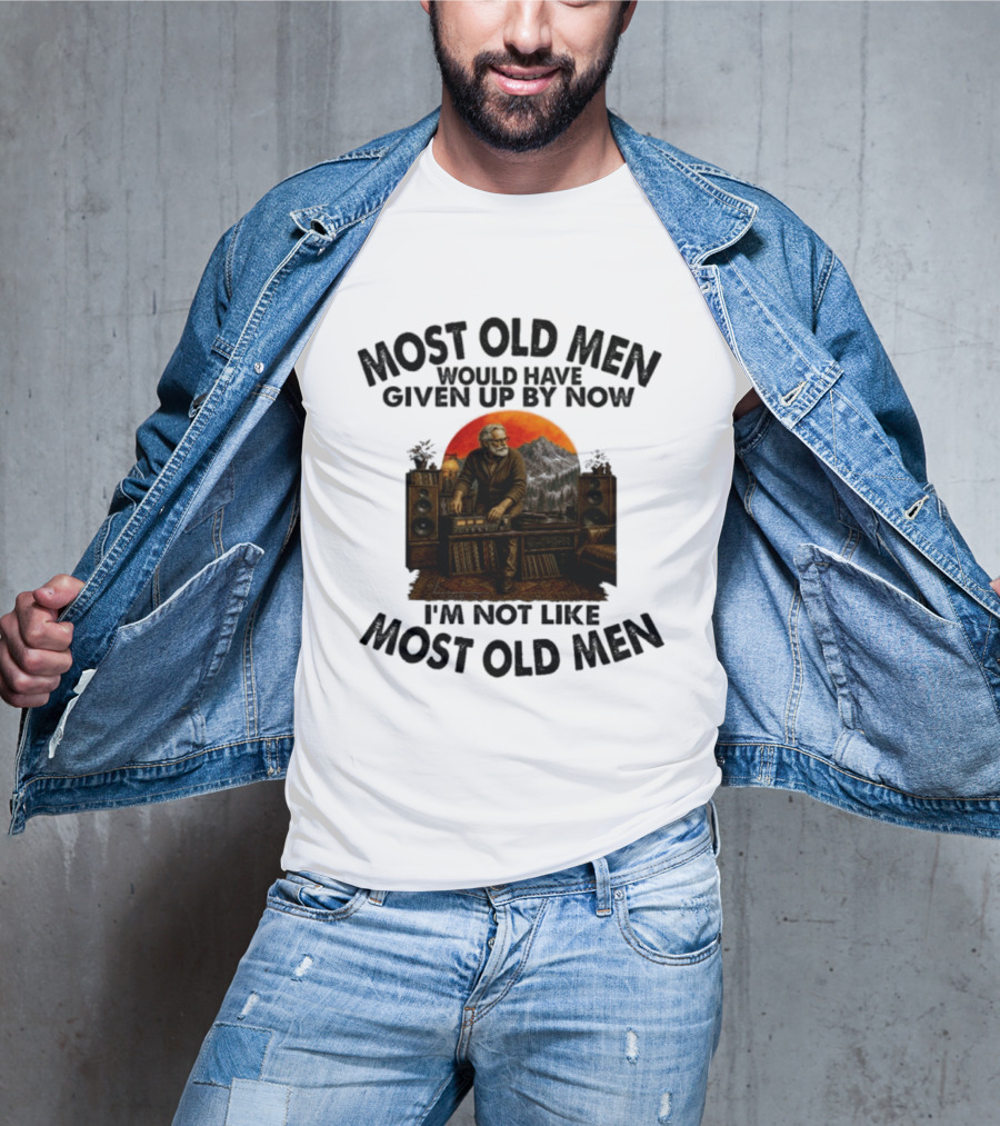 Audiophile Most Old Men Would Have Given Up By Now I'm Not Like Most Old Men Vintage Music Lover T-Shirt