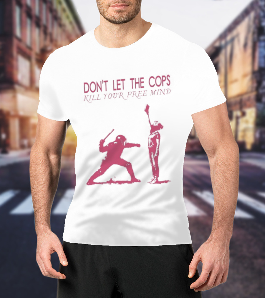 Don't Let The Cops Kill Your Free Mind Distressed Silhouette Fight Rebellion T-Shirt