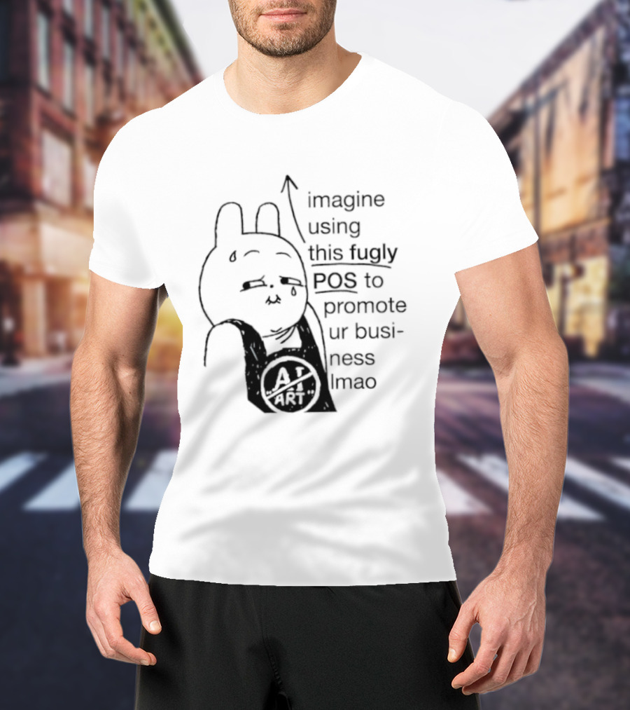 Imagine Using This Fugly POS To Promote Ur Business Lmao T-Shirt