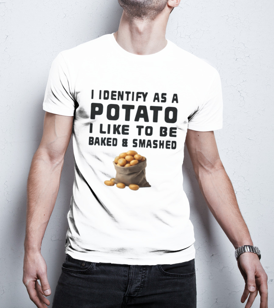 I Identify As A Potato I Like To Be Baked And Smashed With Potato Sack Image T-Shirt