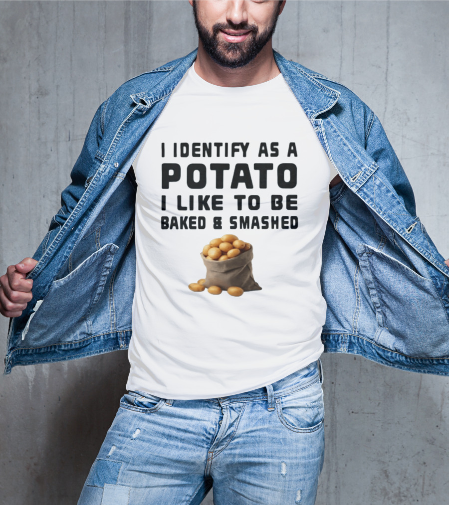 I Identify As A Potato I Like To Be Baked And Smashed With Potato Sack Image T-Shirt