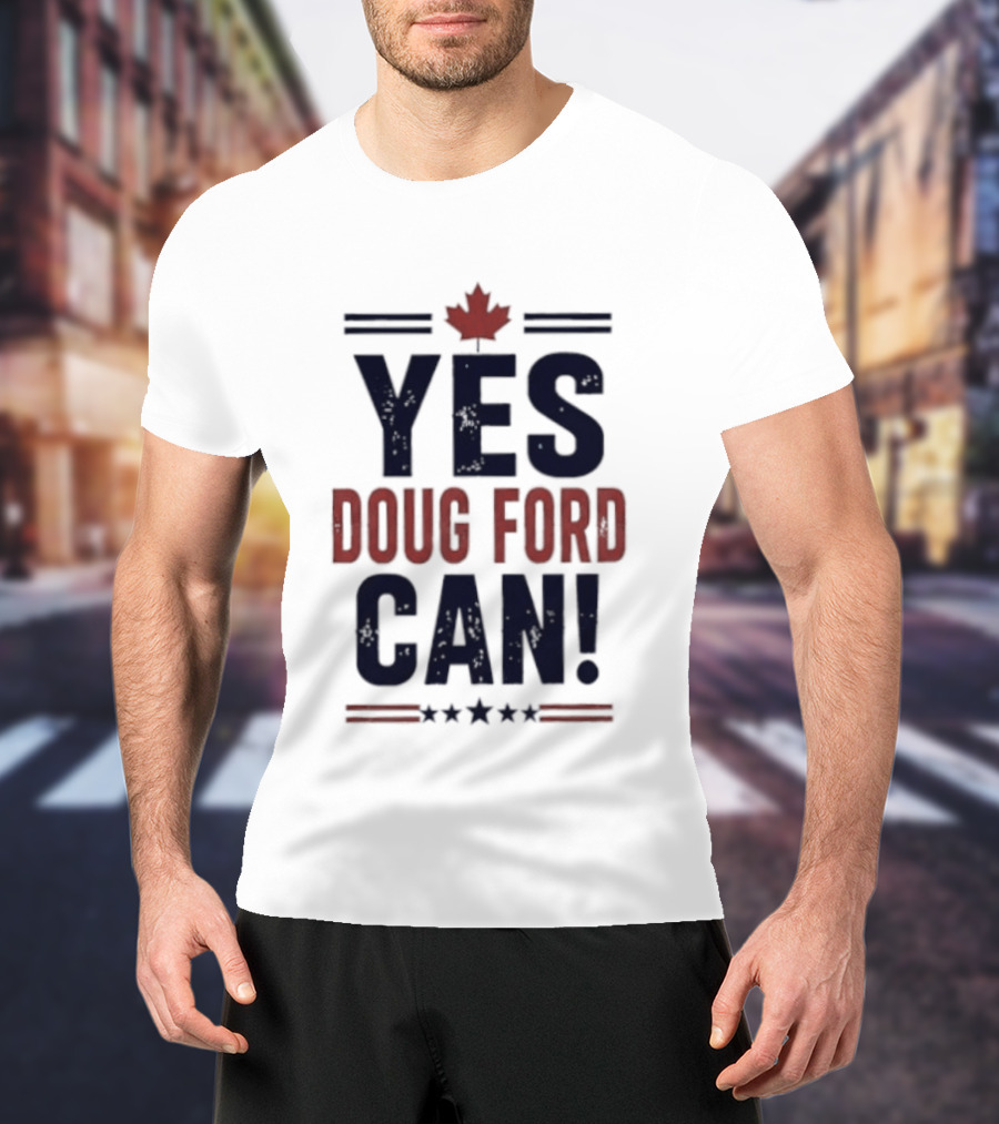 Yes Doug Ford Can Ontario Canadian Politics Maple Leaf Stars T-Shirt
