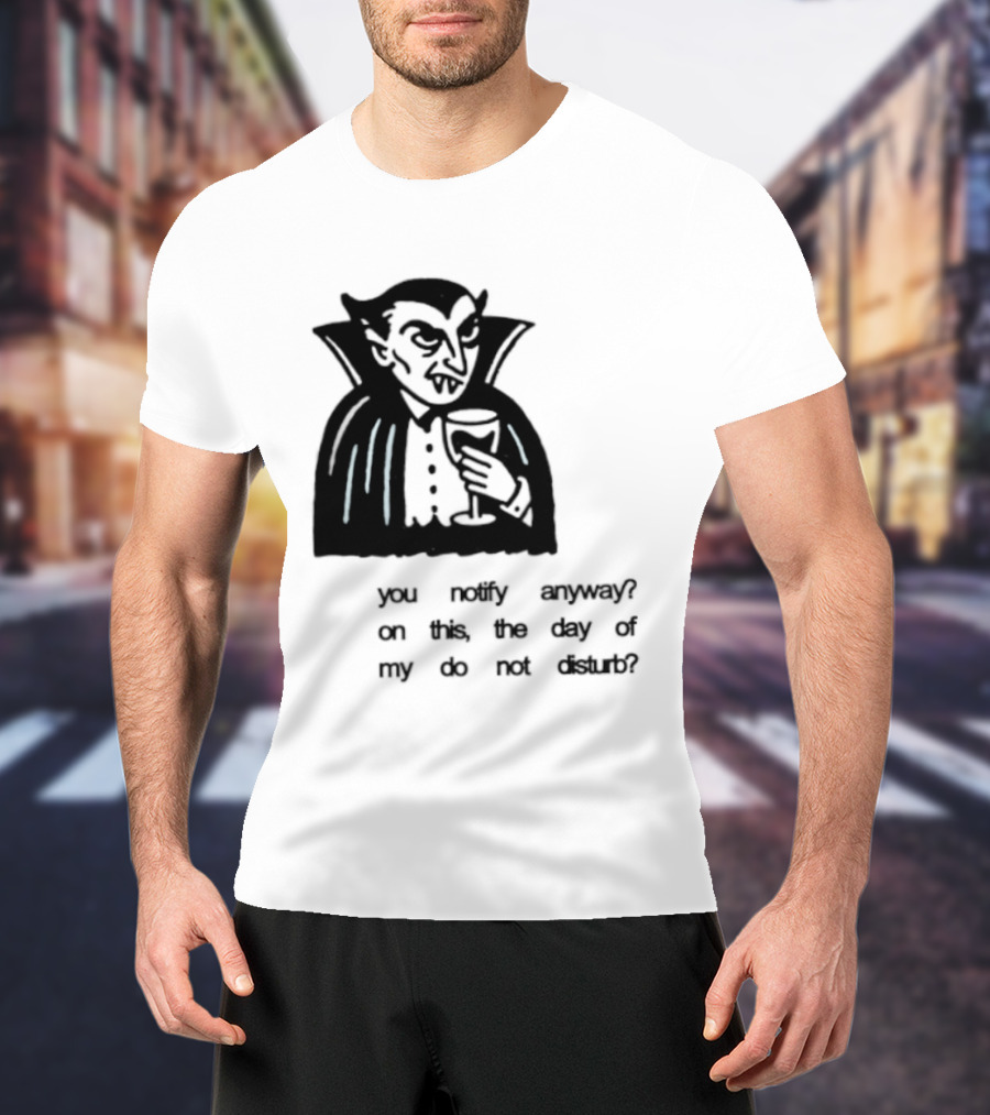 You Notify Anyway On This The Day Of My Do Not Disturb Dracula Vampire T-Shirt