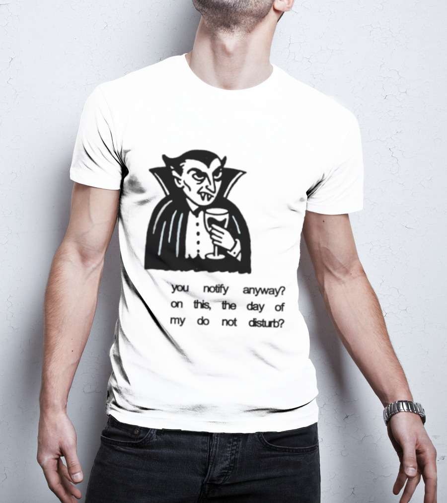 You Notify Anyway On This The Day Of My Do Not Disturb Dracula Vampire T-Shirt