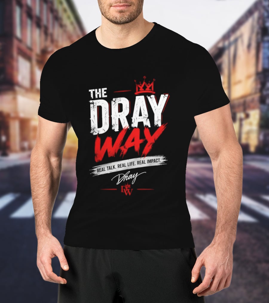 The Dray Way Real Talk Real Life Real Impact Crown And Signature T-Shirt