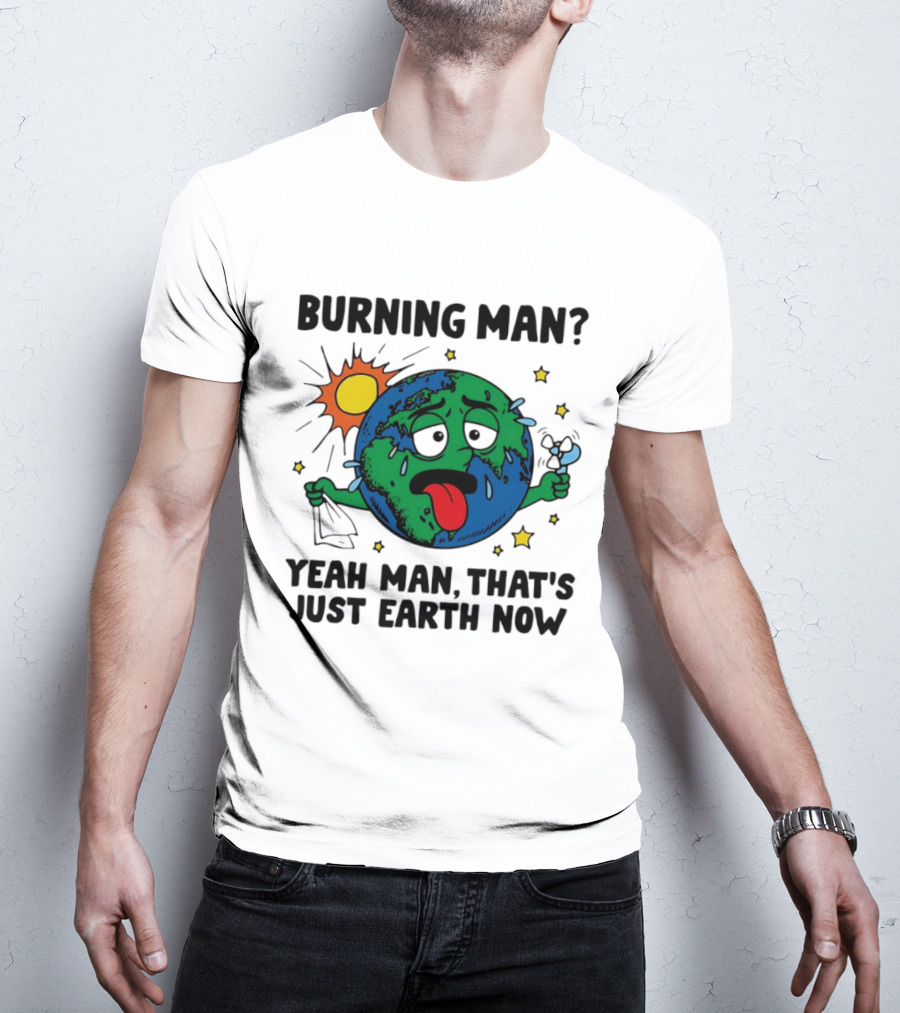 Burning Man Yeah Man That's Just Earth Now Sun Earth Stars T-Shirt