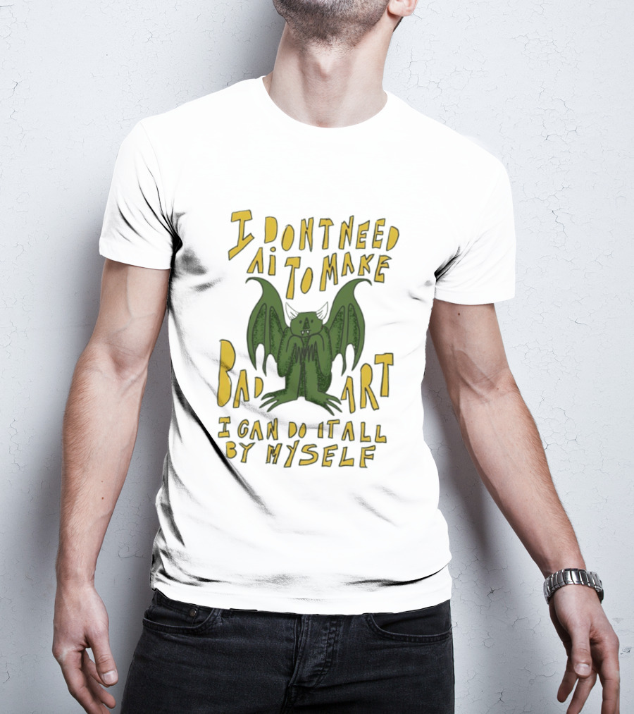I Don't Need AI To Make Bad Art I Can Do It All By Myself Bat T-Shirt