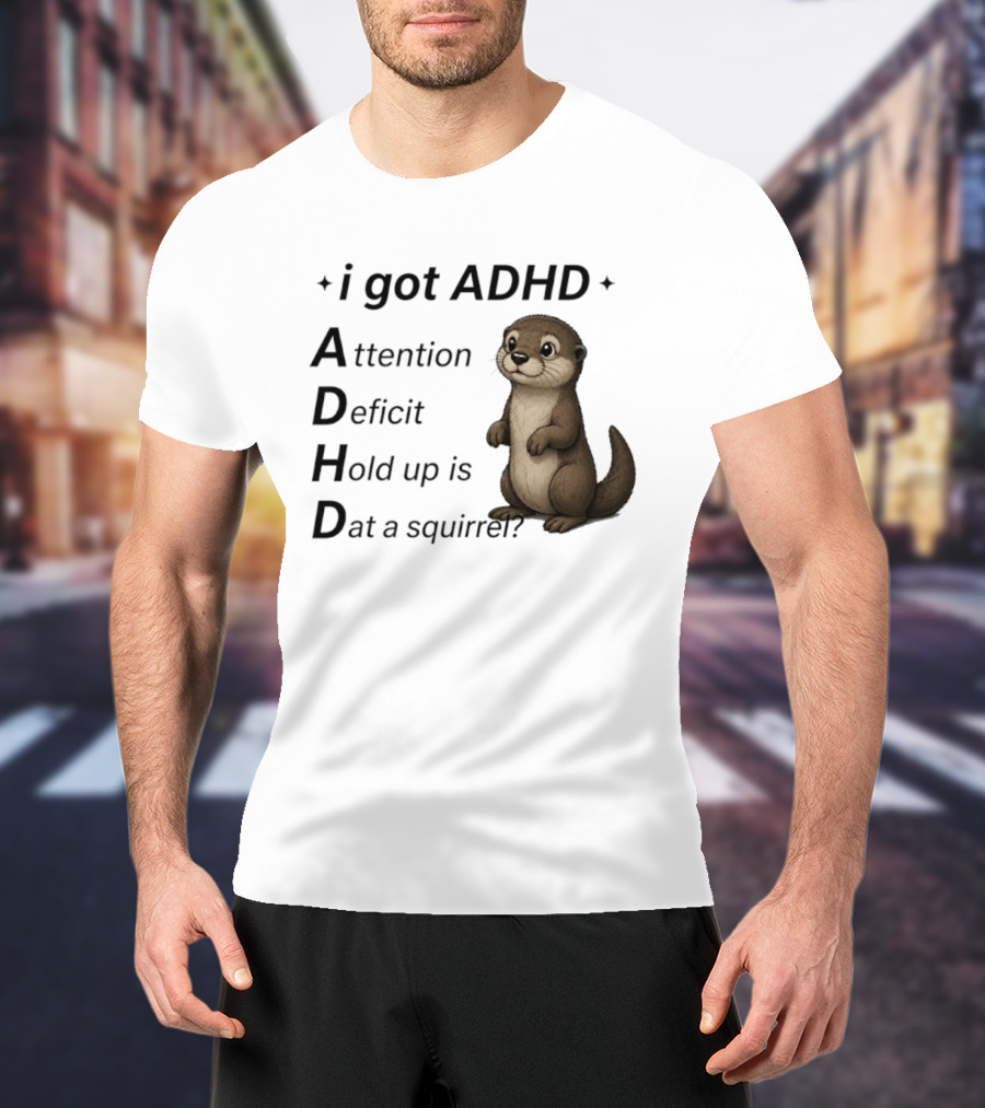 I Got ADHD Attention Deficit Hold Up Is Dat A Squirrel Otter T-Shirt