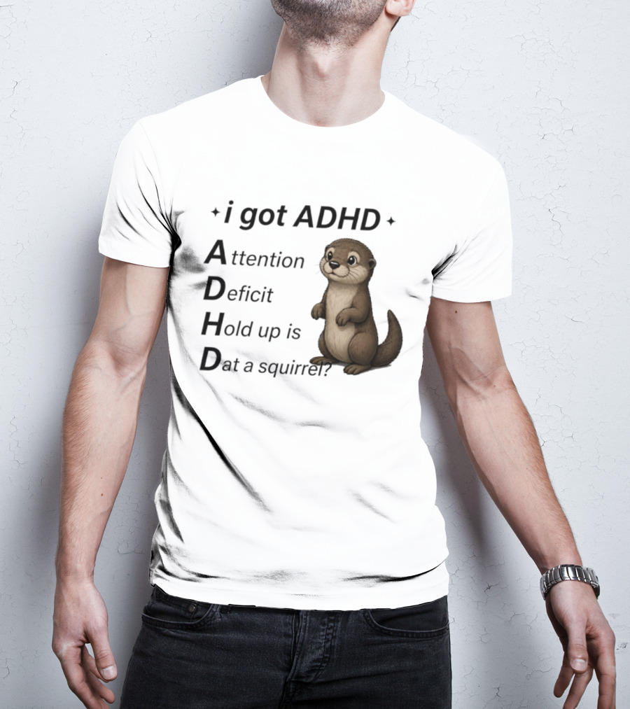 I Got ADHD Attention Deficit Hold Up Is Dat A Squirrel Otter T-Shirt