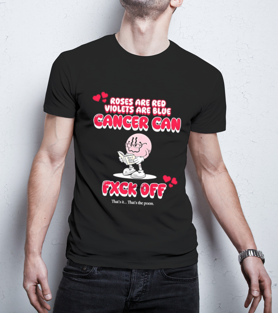 Roses Are Red Violets Are Blue Cancer Can Fxck Off That Is The Poem T-Shirt