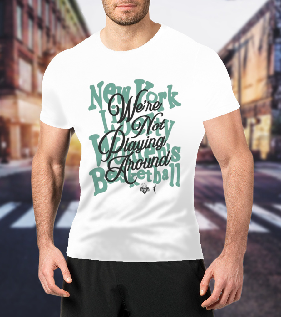 New York Liberty Women's Basketball We're Not Playing Around T-Shirt