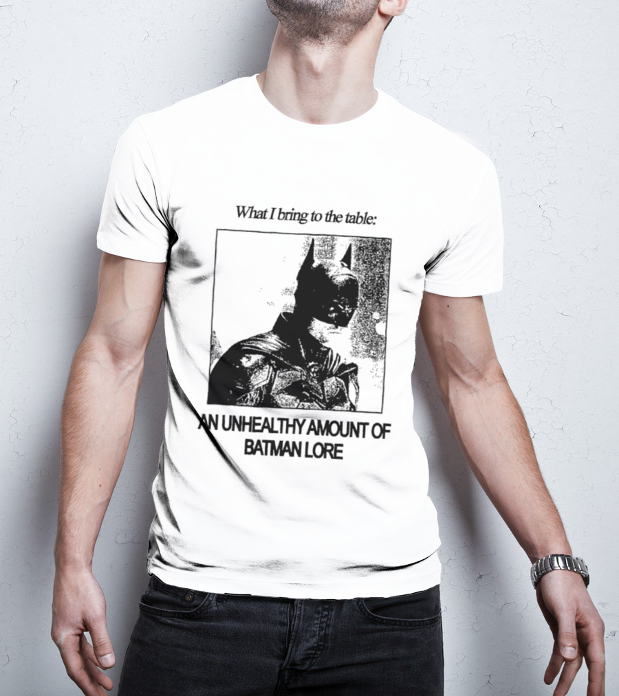 What I Bring To The Table An Unhealthy Amount Of Batman Lore T-Shirt