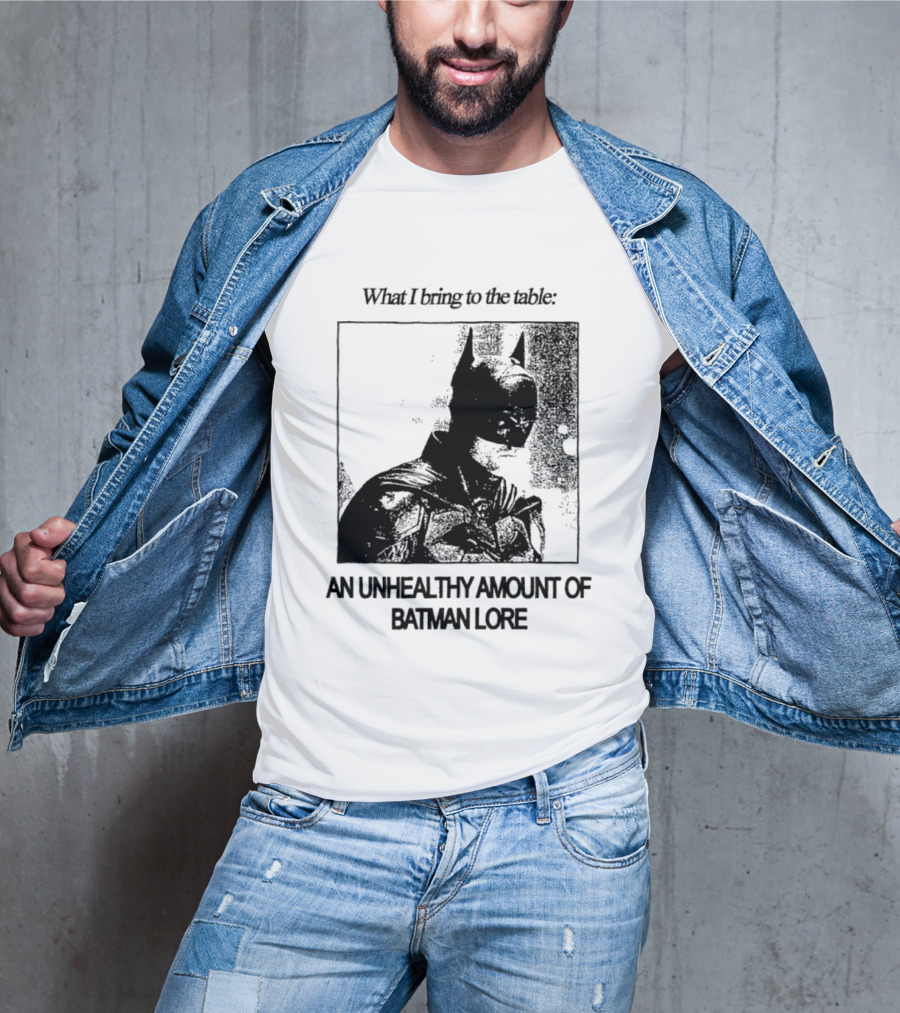 What I Bring To The Table An Unhealthy Amount Of Batman Lore T-Shirt