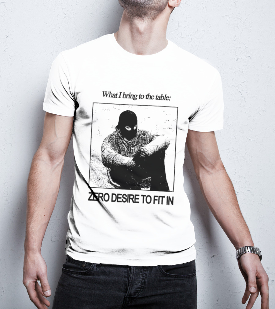 What I Bring To The Table Zero Desire To Fit In Bold Individuality T-Shirt