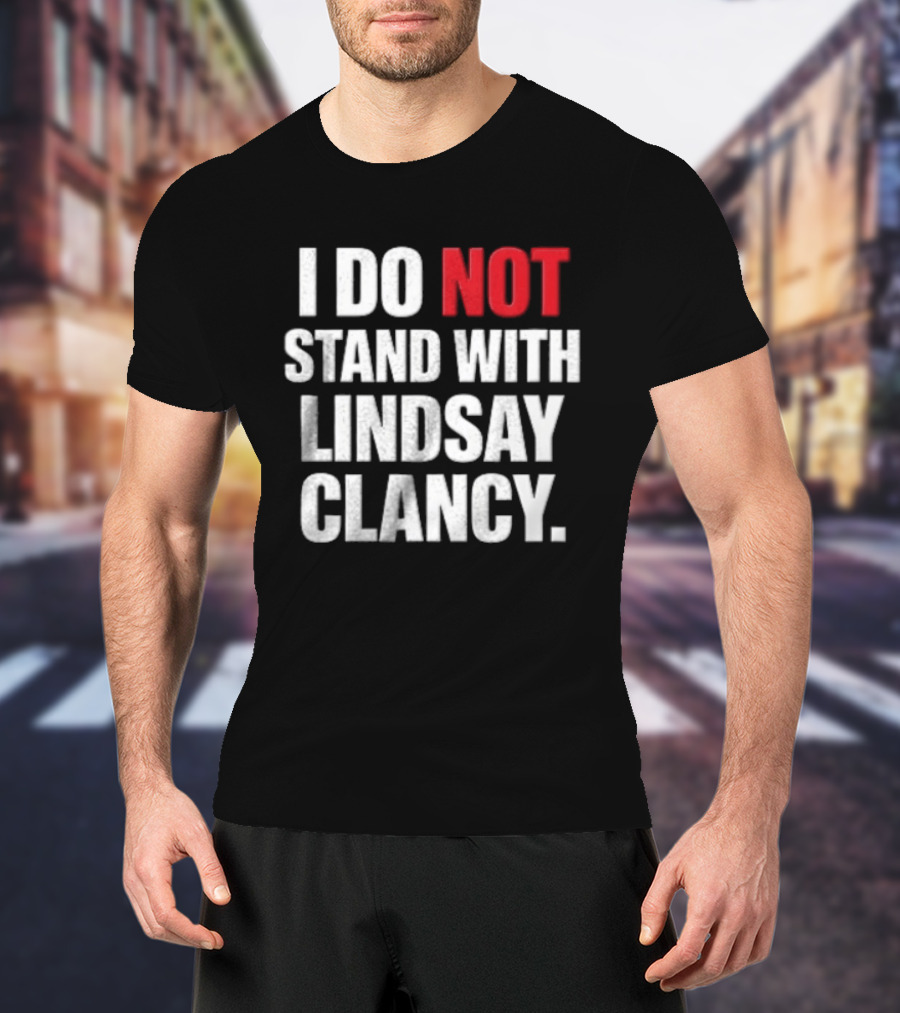 I Do Not Stand With Lindsay Clancy T-Shirt
