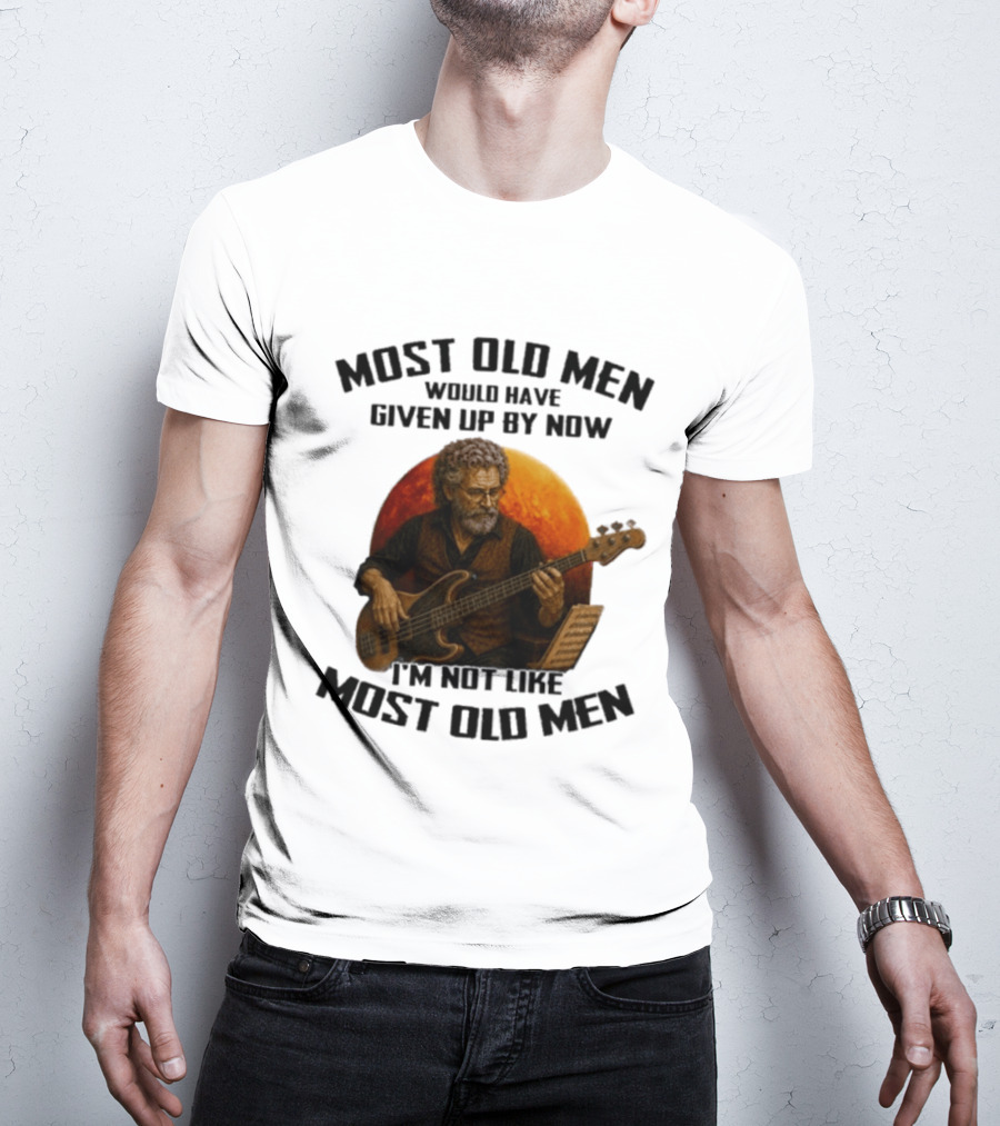 Most Old Men Would Have Given Up By Now I'm Not Like Most Old Men Bass Guitar Player T-Shirt
