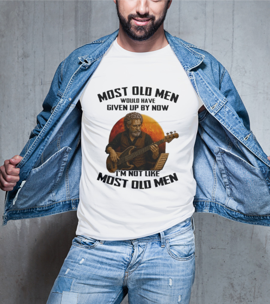 Most Old Men Would Have Given Up By Now I'm Not Like Most Old Men Bass Guitar Player T-Shirt
