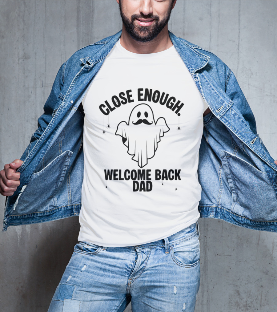 Close Enough Welcome Back Dad Ghost With Mustache T-Shirt