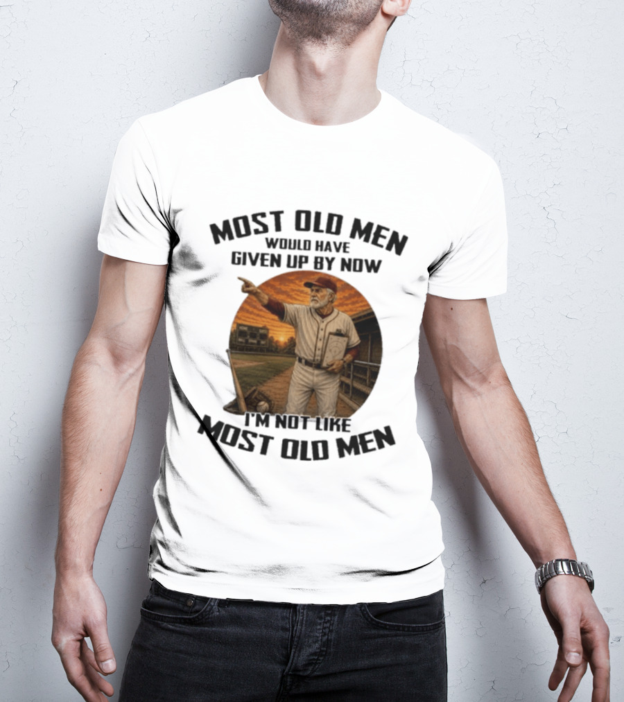 Most Old Men Would Have Given Up By Now I'm Not Like Most Old Men Baseball Coach T-Shirt