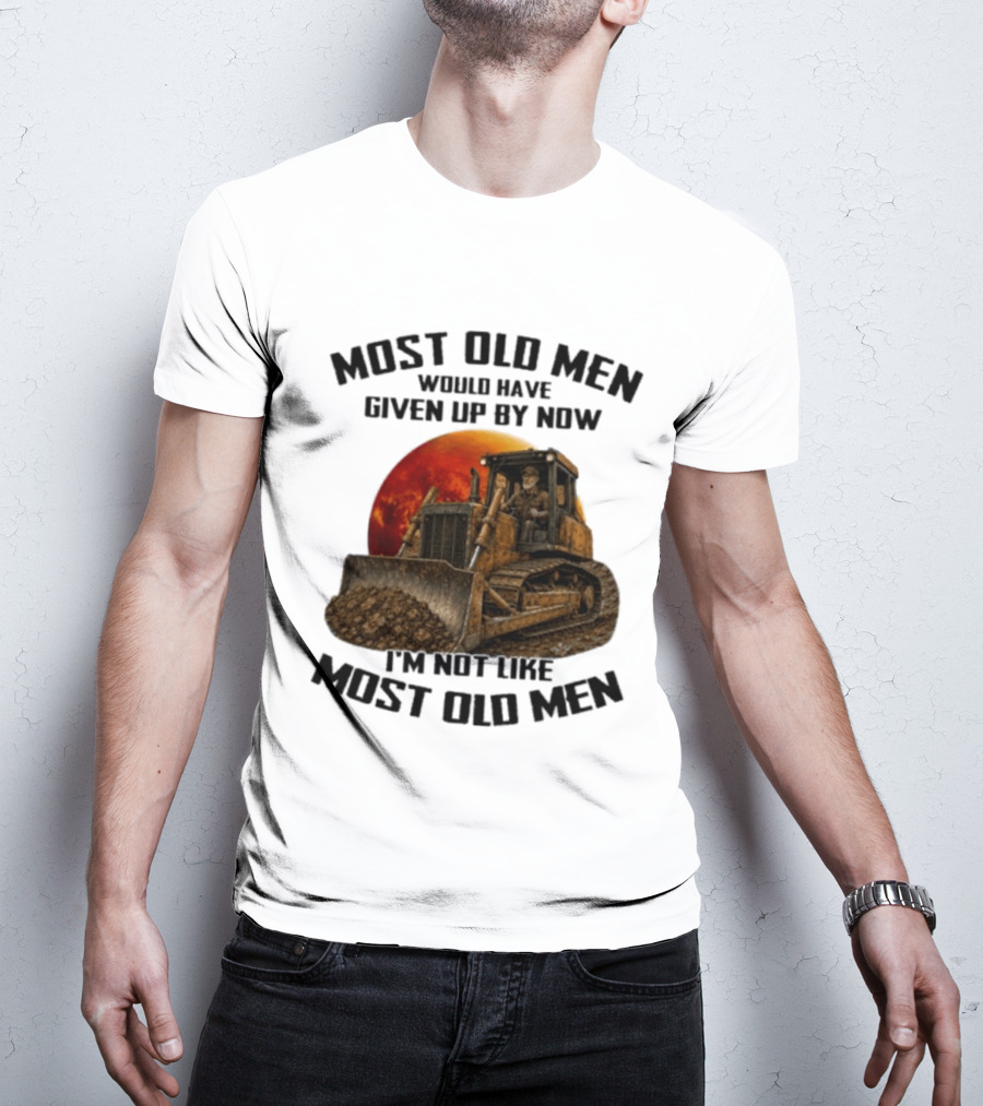 Most Old Men Would Have Given Up Dozer Operator I'm Not Like Most Old Men T-Shirt