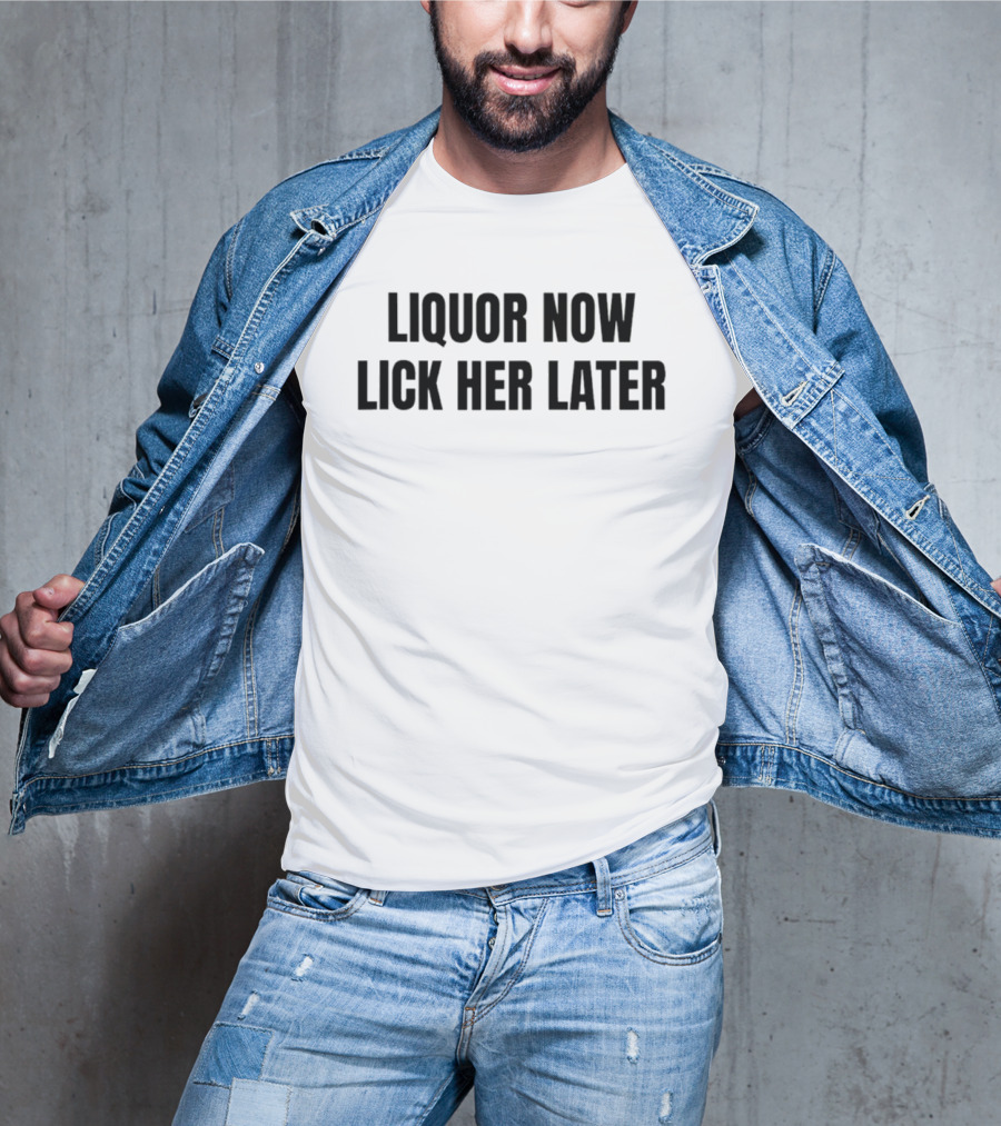 LIQUOR NOW LICK HER LATER GAT Humor T-Shirt