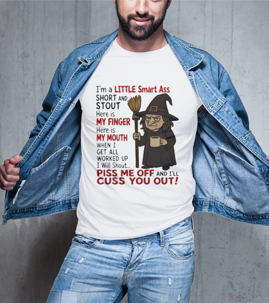 I'm A Little Smart Ass Short And Stout Witch Piss Me Off And I'll Cuss You Out T-Shirt