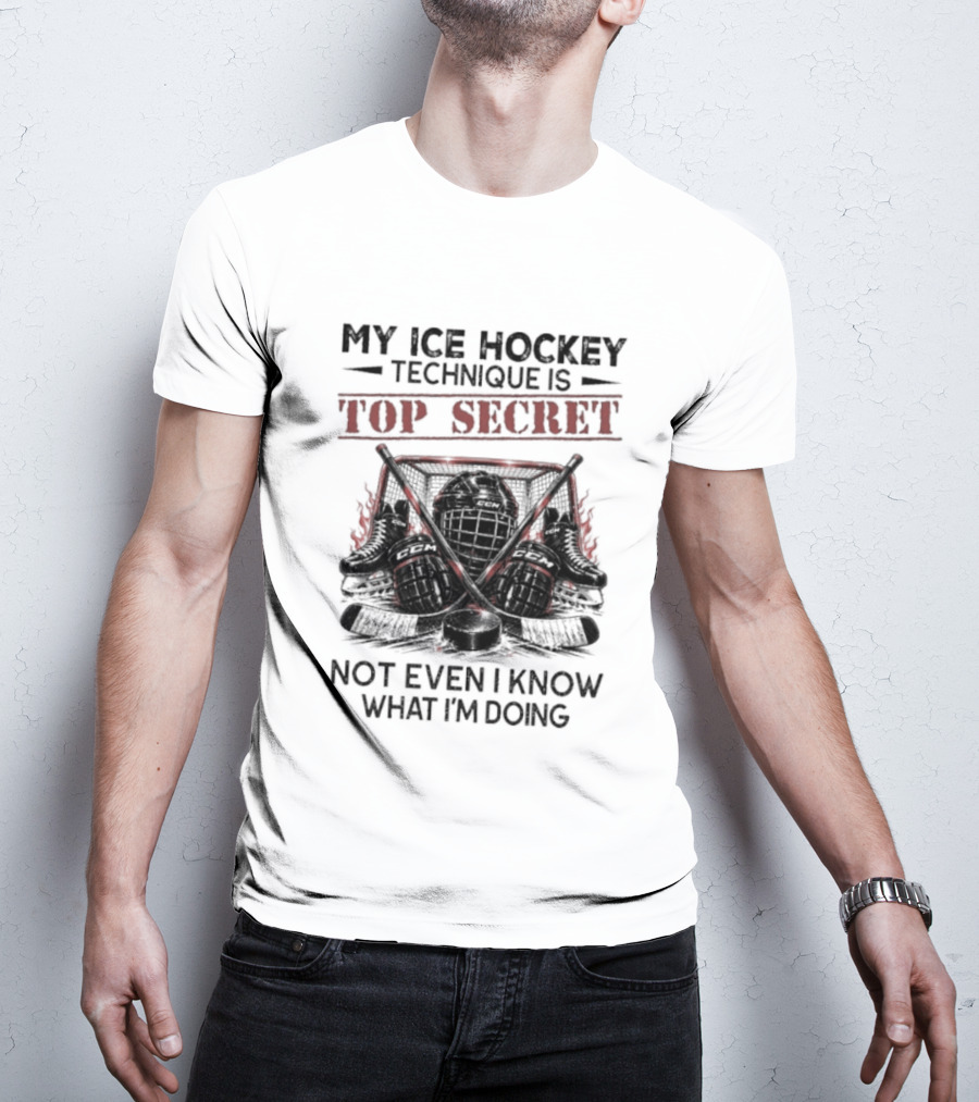 My Ice Hockey Technique Is Top Secret Not Even I Know What I'm Doing Hockey Humor T-Shirt