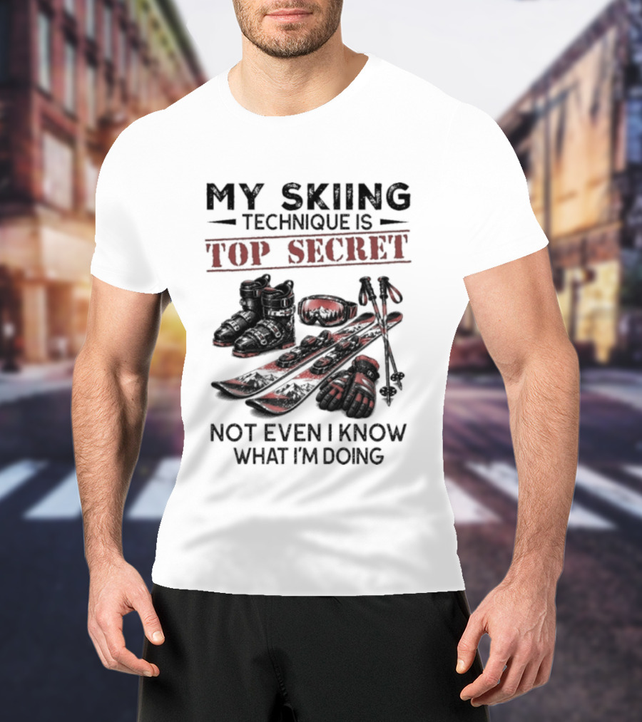 My Skiing Technique Is Top Secret Not Even I Know What I'm Doing Ski Boots Skis And Poles T-Shirt