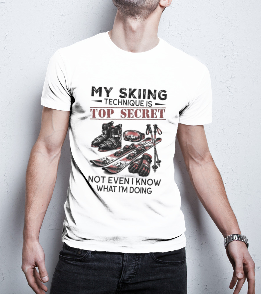 My Skiing Technique Is Top Secret Not Even I Know What I'm Doing Ski Boots Skis And Poles T-Shirt