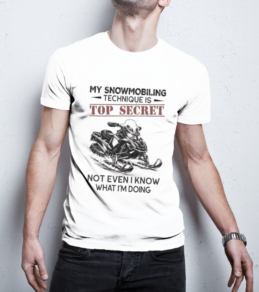 My Snowmobiling Technique Top Secret Not Even I Know What I'm Doing T-Shirt