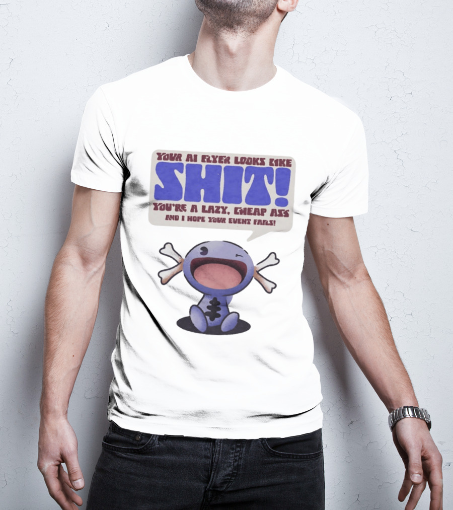 Paldean Wooper Your AI Flyer Looks Like Shit You're A Lazy Cheap Ass And I Hope Your Event Fails T-Shirt