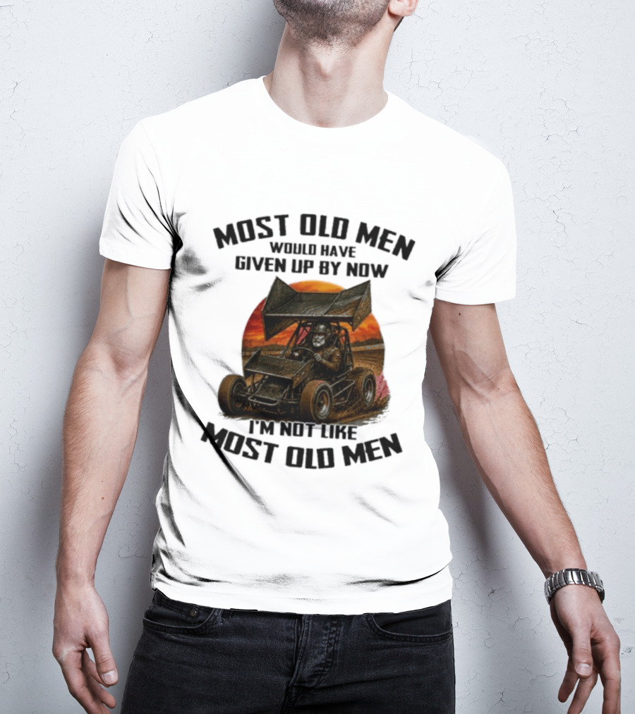 Most Old Men Would Have Given Up Sprint Car Racing I'm Not Like Most Old Men T-Shirt