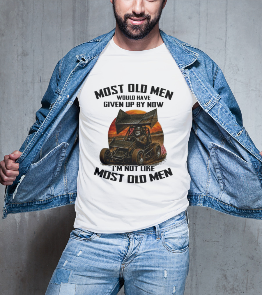 Most Old Men Would Have Given Up Sprint Car Racing I'm Not Like Most Old Men T-Shirt