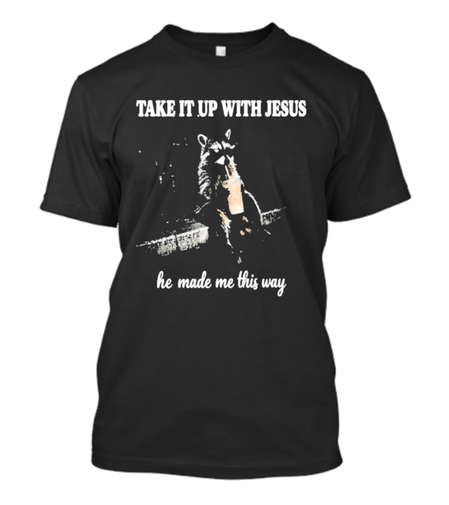 Take It Up With Jesus He Made Me This Way Racoon T-Shirt