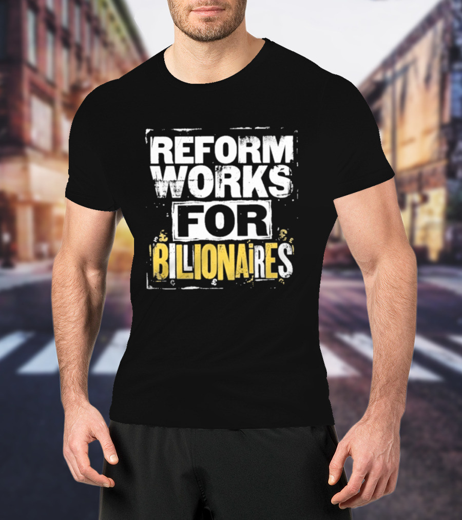 Reform Works For Billionaires Economic Inequality Protest T-Shirt