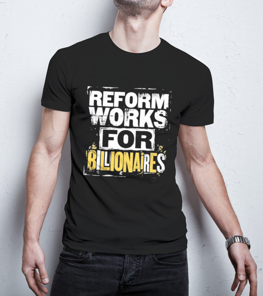 Reform Works For Billionaires Economic Inequality Protest T-Shirt