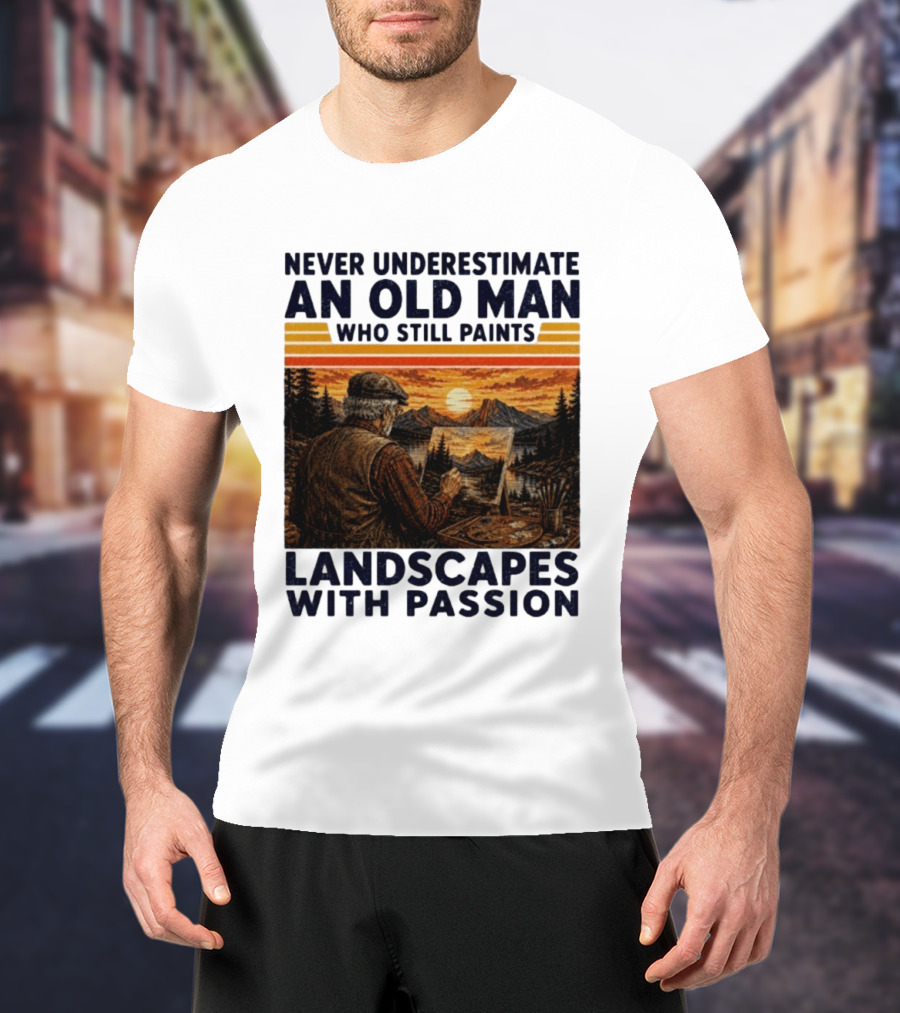 Never Underestimate An Old Man Who Still Paints Landscapes With Passion T-Shirt