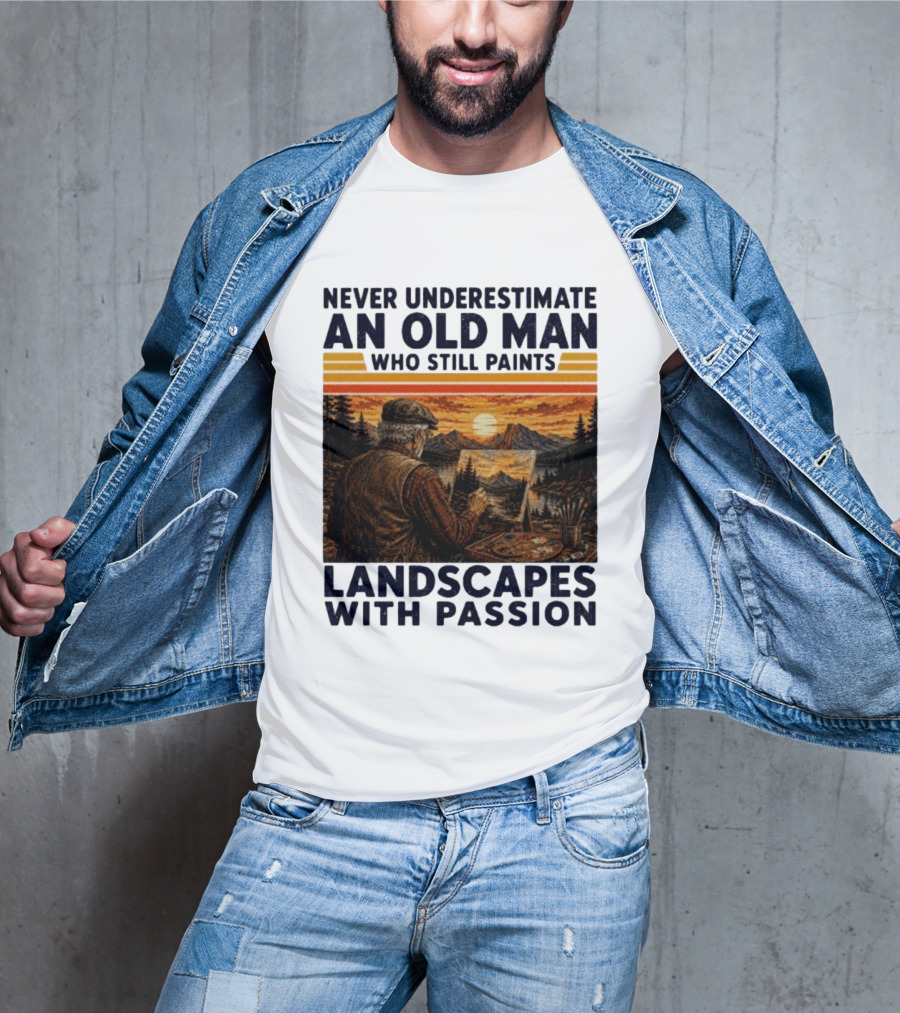 Never Underestimate An Old Man Who Still Paints Landscapes With Passion T-Shirt