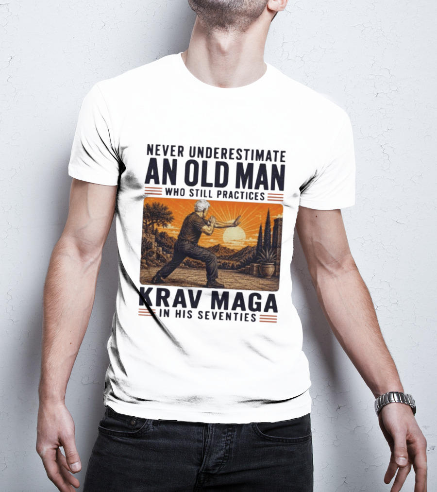 Never Underestimate An Old Man Who Practices Krav Maga In His Seventies T-Shirt