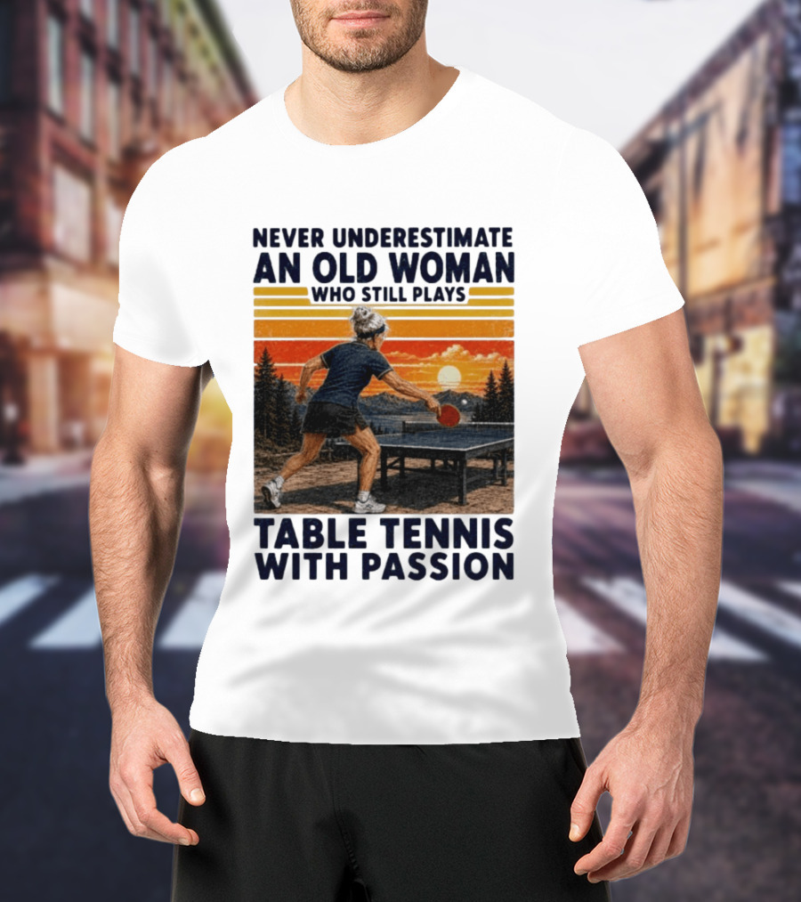 Never Underestimate An Old Woman Playing Table Tennis With Passion T-Shirt