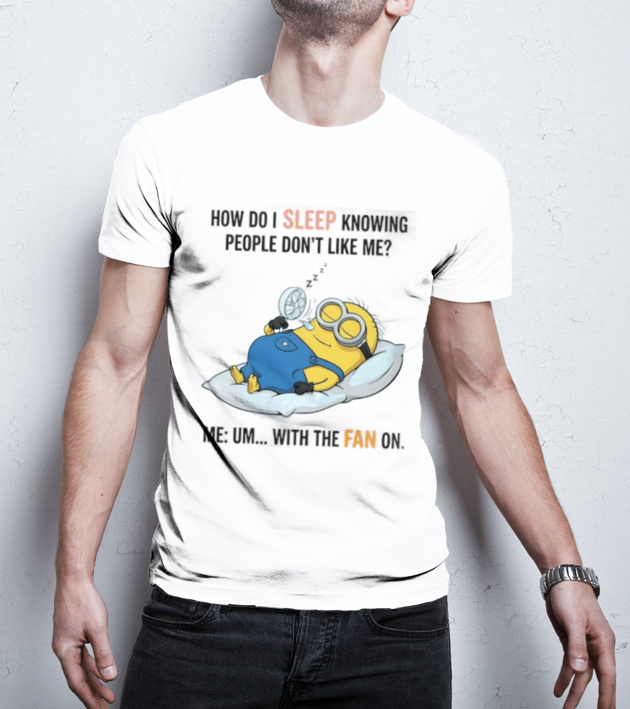 How Do I Sleep Knowing People Don't Like Me Minion Fan On Pillow Rest T-Shirt