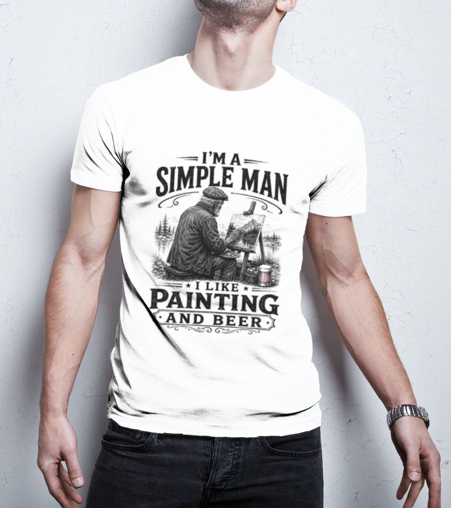 I'm A Simple Man I Like Painting And Beer T-Shirt