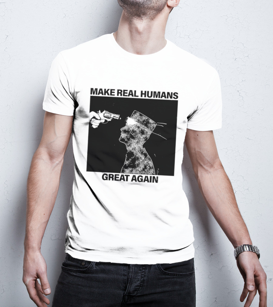 Make Real Human Great Again T-Shirt