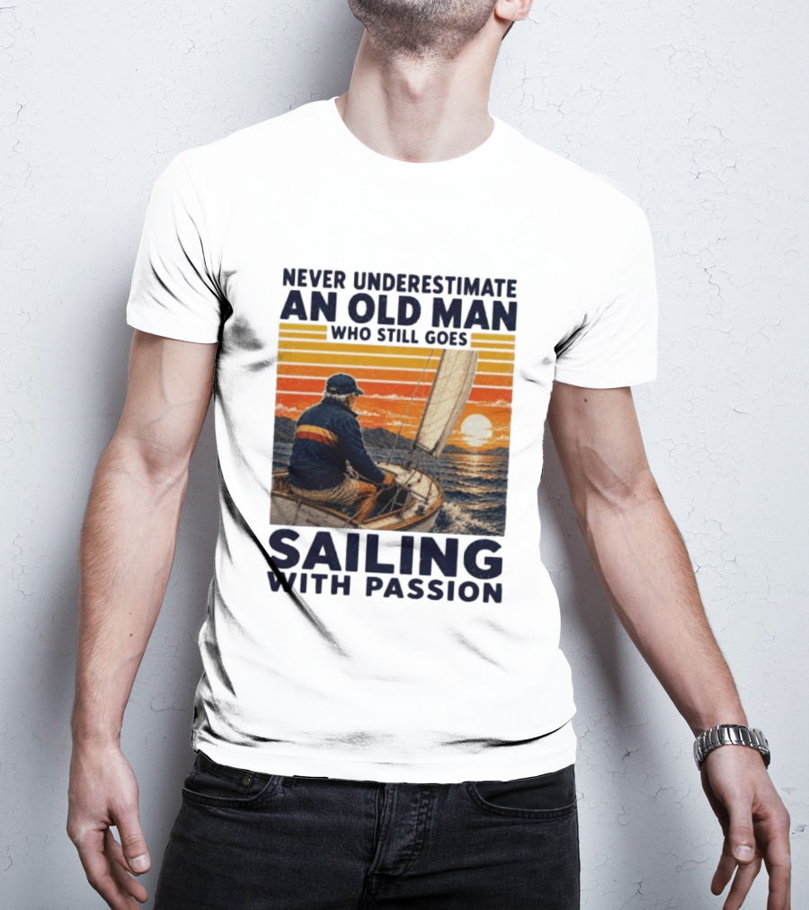 Never Underestimate An Old Man Who Still Goes Sailing With Passion Vintage Sunset Sailboat T-Shirt