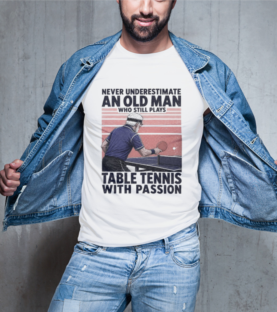 Never Underestimate An Old Man Who Still Plays Table Tennis With Passion T-Shirt