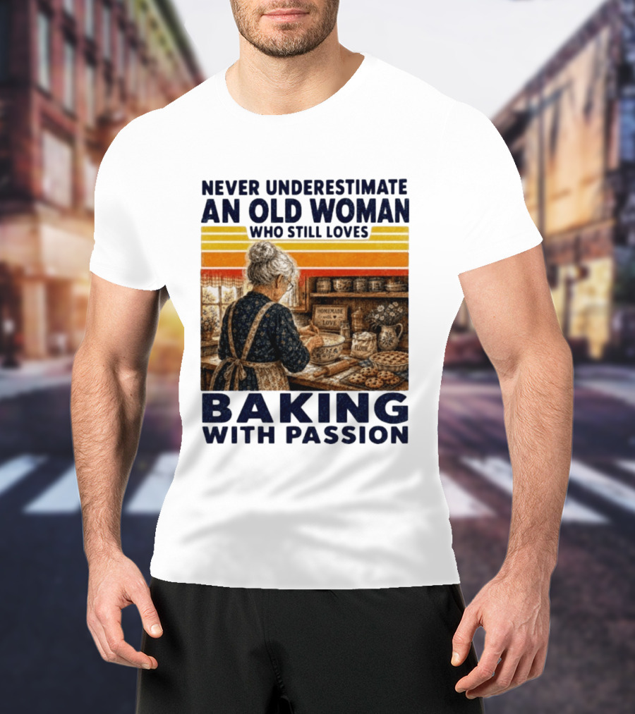 Never Underestimate An Old Woman Who Still Loves Baking With Passion T-Shirt