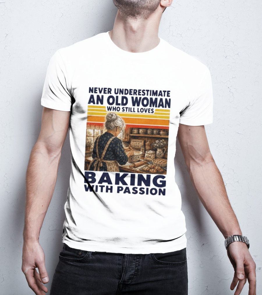 Never Underestimate An Old Woman Who Still Loves Baking With Passion T-Shirt