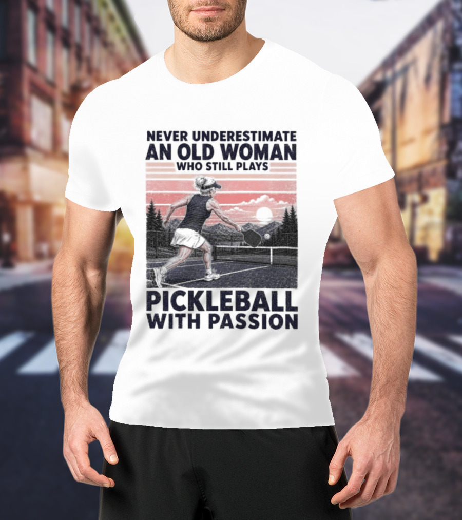 Never Underestimate An Old Woman Who Still Plays Pickleball With Passion T-Shirt