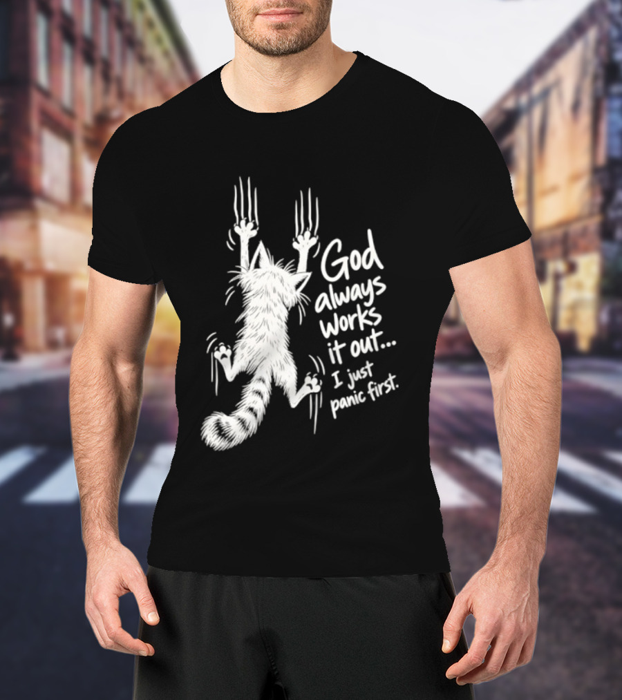 God Always Works It Out I Just Panic First Cat Scratching Wall T-Shirt